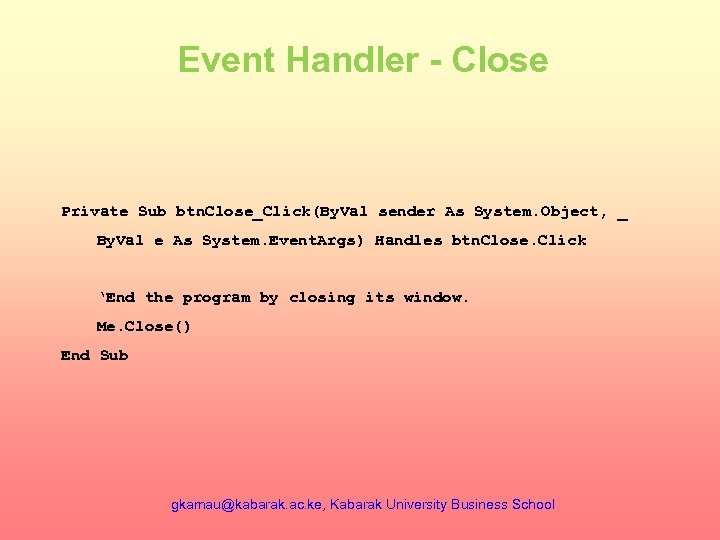 Event Handler - Close Private Sub btn. Close_Click(By. Val sender As System. Object, _