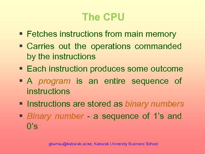 The CPU § Fetches instructions from main memory § Carries out the operations commanded