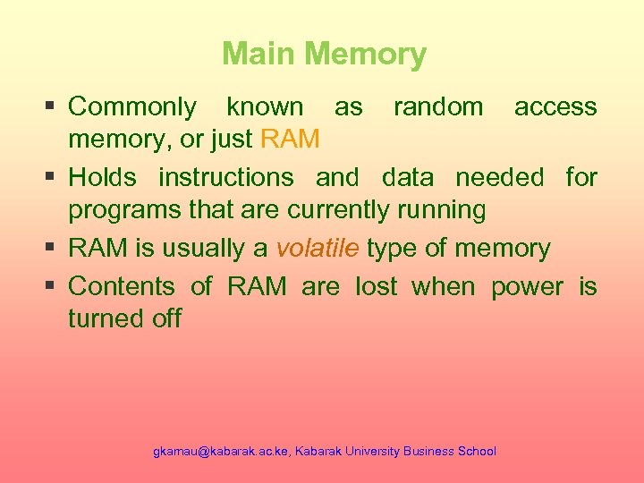 Main Memory § Commonly known as random access memory, or just RAM § Holds