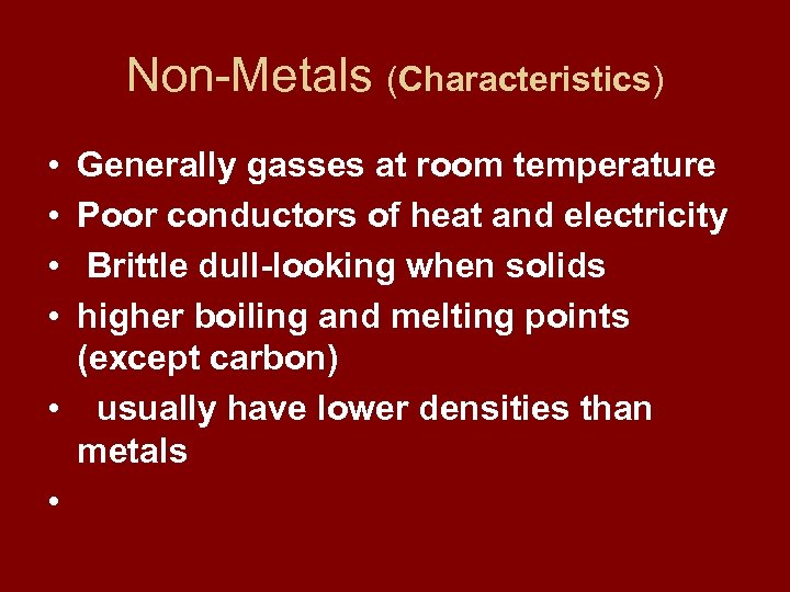 Non-Metals (Characteristics) • • Generally gasses at room temperature Poor conductors of heat and
