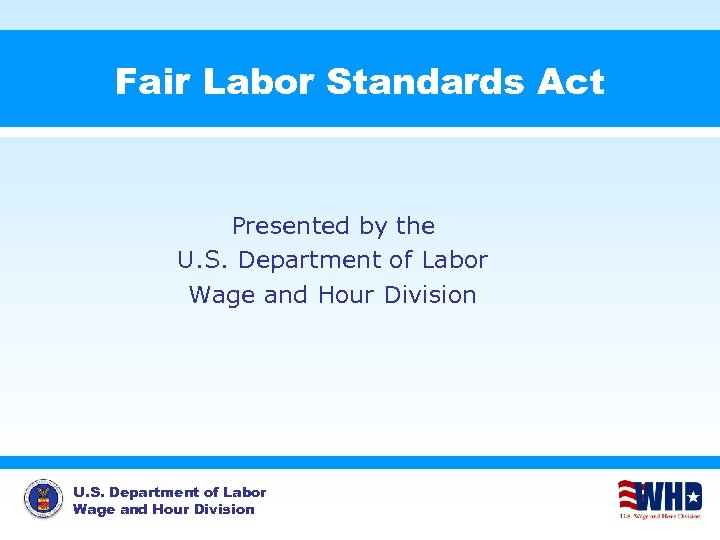 Fair Labor Standards Act Presented by the U. S. Department of Labor Wage and