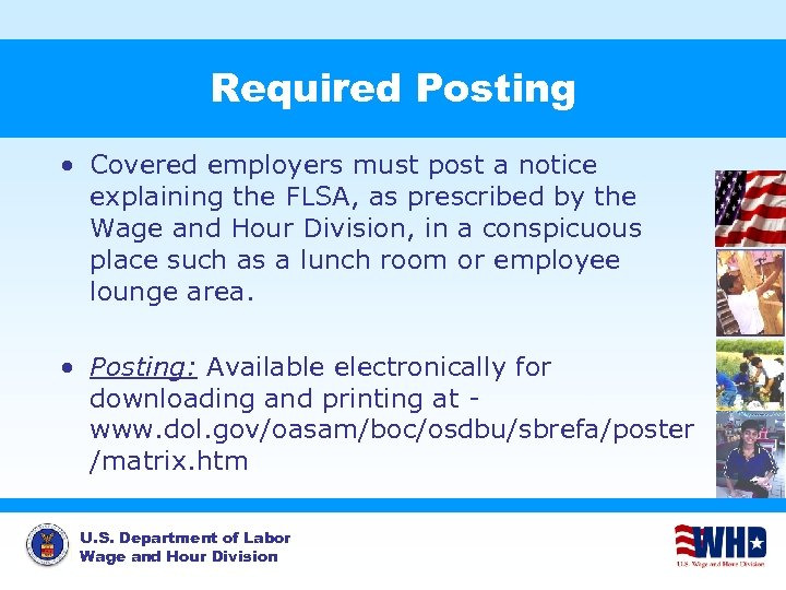 Required Posting • Covered employers must post a notice explaining the FLSA, as prescribed