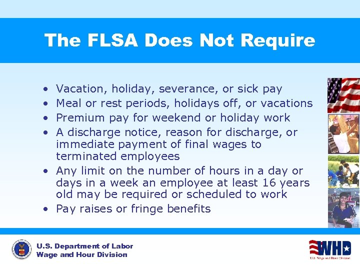 The FLSA Does Not Require • • Vacation, holiday, severance, or sick pay Meal