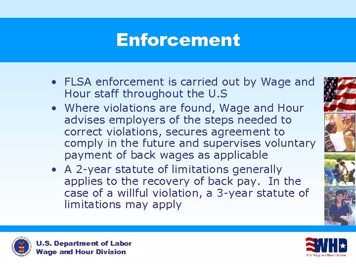 Enforcement • FLSA enforcement is carried out by Wage and Hour staff throughout the