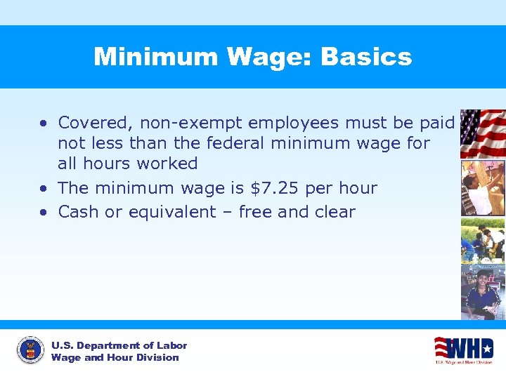 Minimum Wage: Basics • Covered, non-exempt employees must be paid not less than the