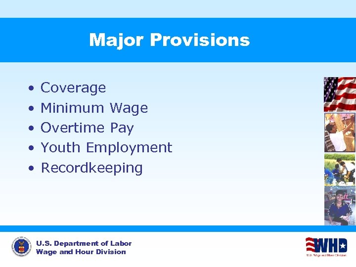 Major Provisions • • • Coverage Minimum Wage Overtime Pay Youth Employment Recordkeeping U.