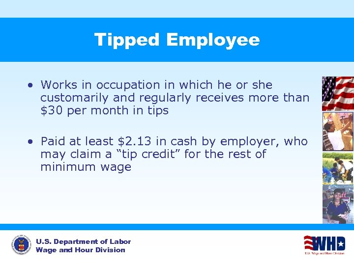 Tipped Employee • Works in occupation in which he or she customarily and regularly