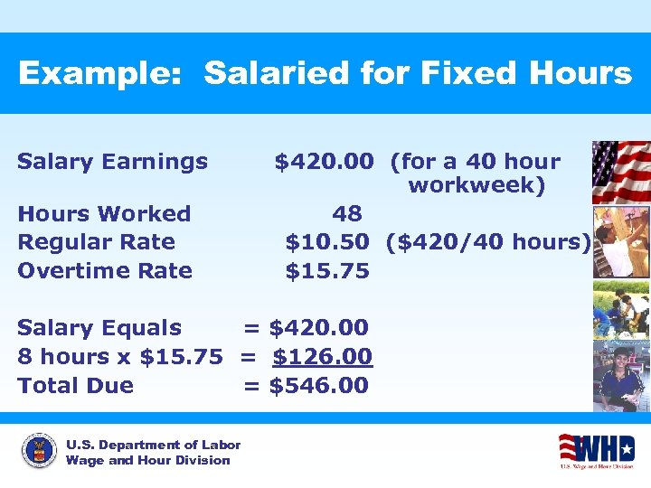 Example: Salaried for Fixed Hours Salary Earnings Hours Worked Regular Rate Overtime Rate $420.