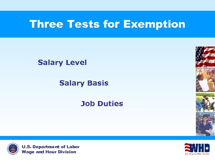 Three Tests for Exemption Salary Level Salary Basis Job Duties U. S. Department of