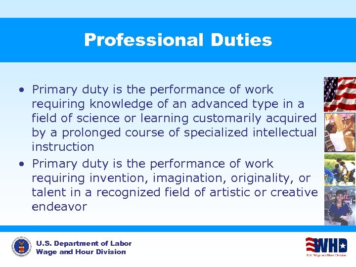 Professional Duties • Primary duty is the performance of work requiring knowledge of an