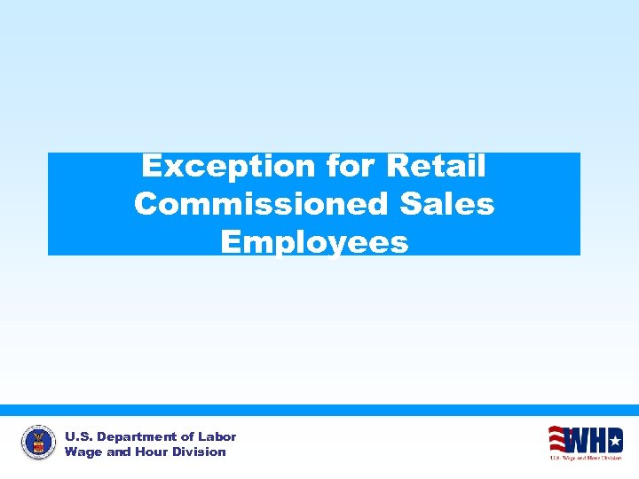 Exception for Retail Commissioned Sales Employees U. S. Department of Labor Wage and Hour