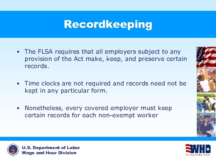 Recordkeeping • The FLSA requires that all employers subject to any provision of the