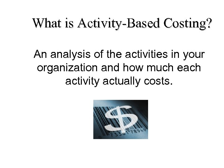 What is Activity-Based Costing? An analysis of the activities in your organization and how