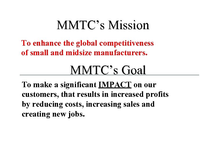 MMTC’s Mission To enhance the global competitiveness of small and midsize manufacturers. MMTC’s Goal