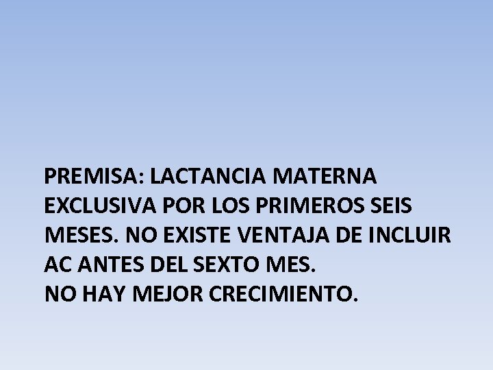 PREMISA: LACTANCIA MATERNA EXCLUSIVA POR LOS PRIMEROS SEIS MESES. NO EXISTE VENTAJA DE INCLUIR