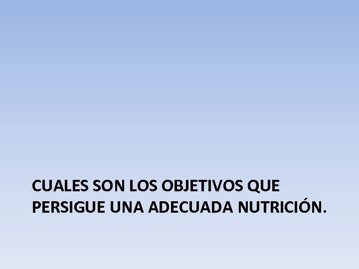 CUALES SON LOS OBJETIVOS QUE PERSIGUE UNA ADECUADA NUTRICIÓN. 