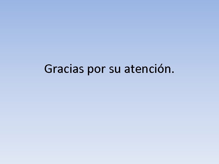 Gracias por su atención. 