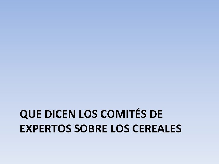 QUE DICEN LOS COMITÉS DE EXPERTOS SOBRE LOS CEREALES 