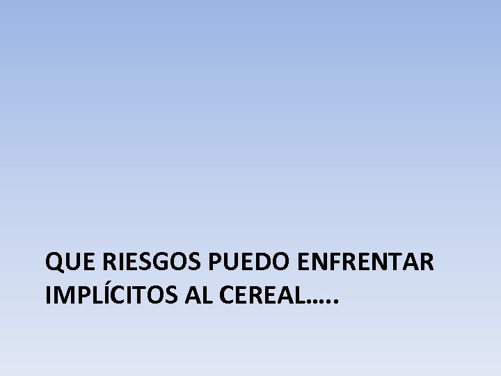 QUE RIESGOS PUEDO ENFRENTAR IMPLÍCITOS AL CEREAL…. . 