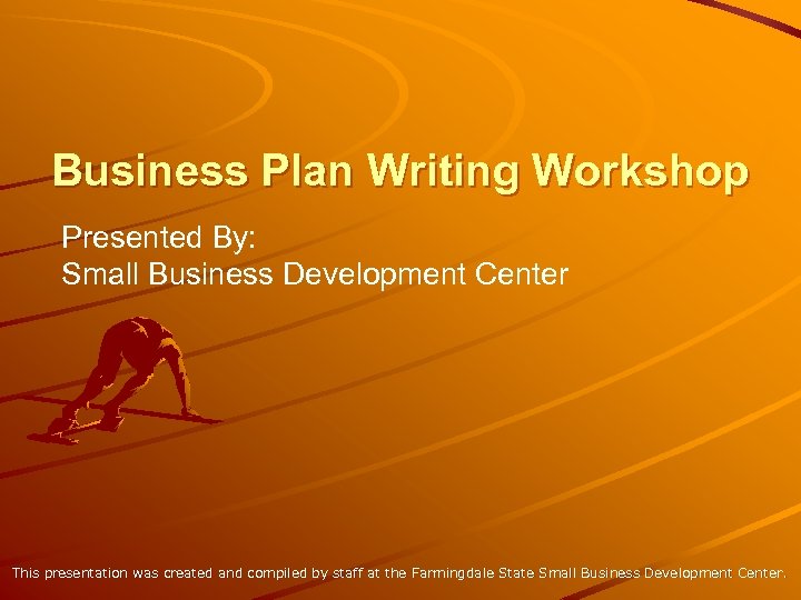 Business Plan Writing Workshop Presented By: Small Business Development Center This presentation was created