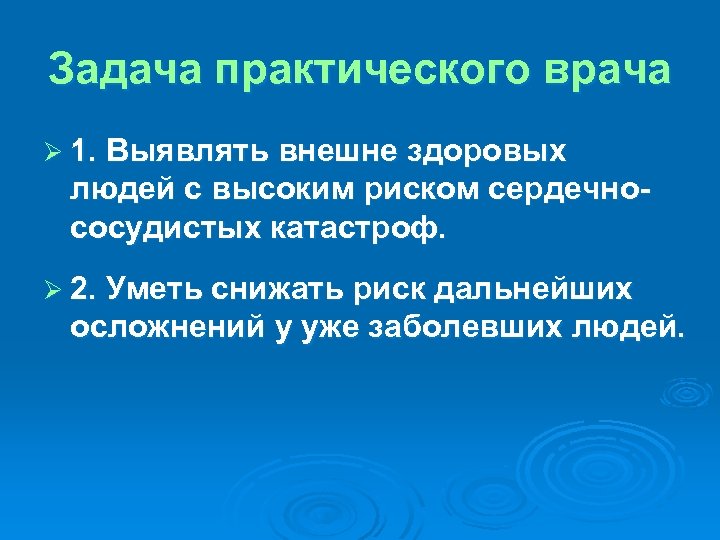 Задача практического врача Ø 1. Выявлять внешне здоровых людей с высоким риском сердечнососудистых катастроф.