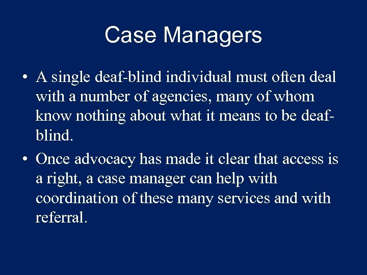 Case Managers • A single deaf-blind individual must often deal with a number of