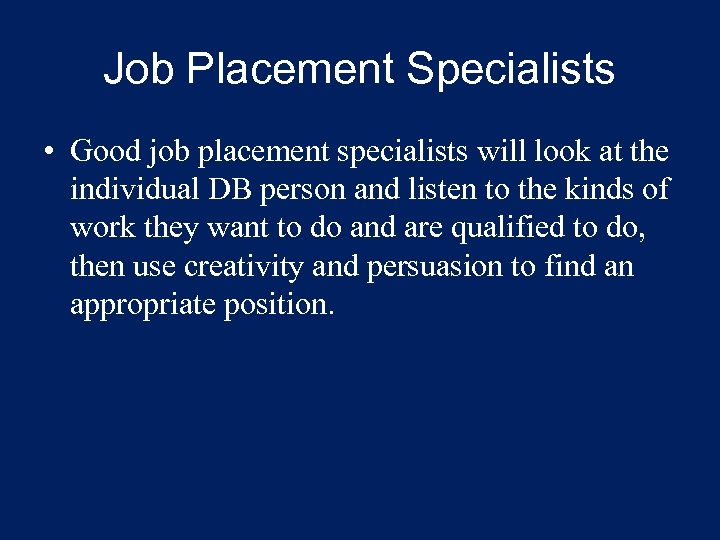Job Placement Specialists • Good job placement specialists will look at the individual DB