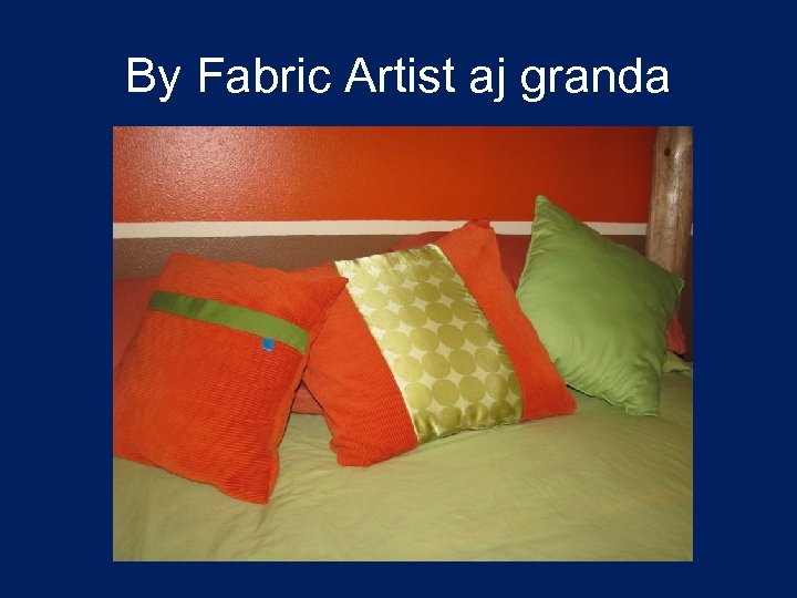 By Fabric Artist aj granda 