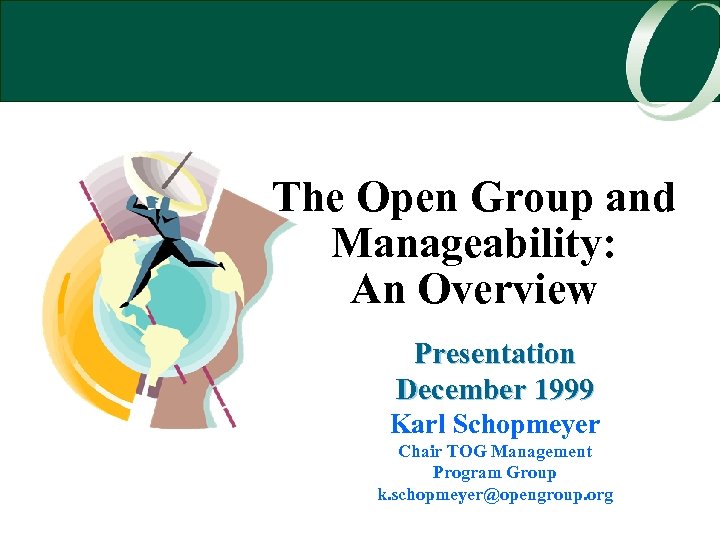 The Open Group and Manageability: An Overview Presentation December 1999 Karl Schopmeyer Chair TOG
