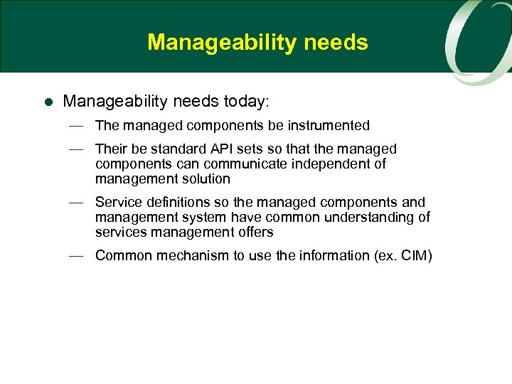 Manageability needs l Manageability needs today: — The managed components be instrumented — Their