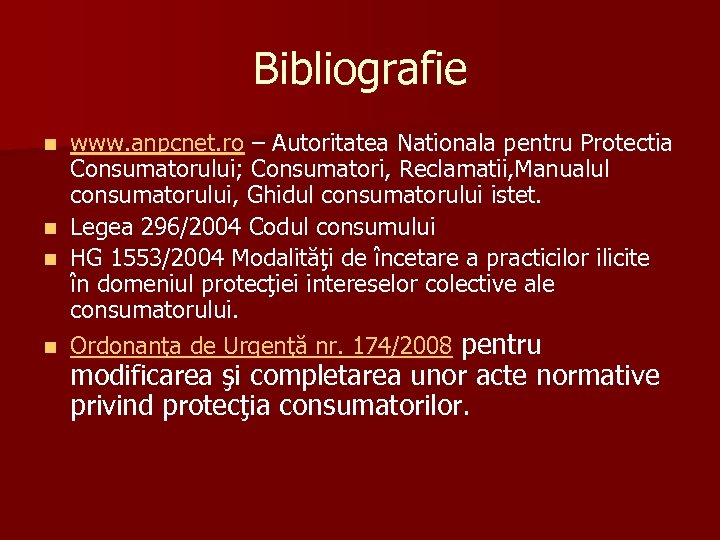 Bibliografie www. anpcnet. ro – Autoritatea Nationala pentru Protectia Consumatorului; Consumatori, Reclamatii, Manualul consumatorului,