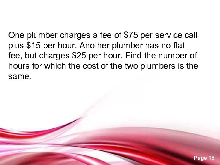 One plumber charges a fee of $75 per service call plus $15 per hour.