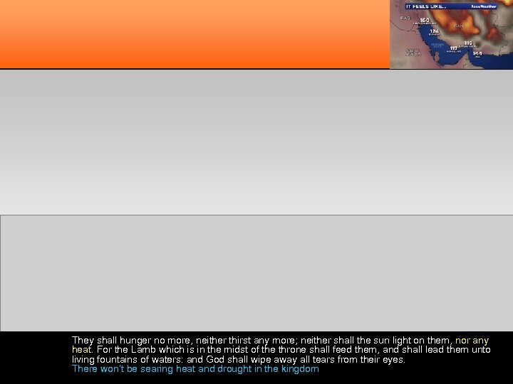 They shall hunger no more, neither thirst any more; neither shall the sun light