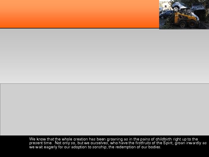 We know that the whole creation has been groaning as in the pains of