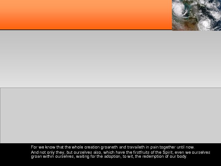 For we know that the whole creation groaneth and travaileth in pain together until