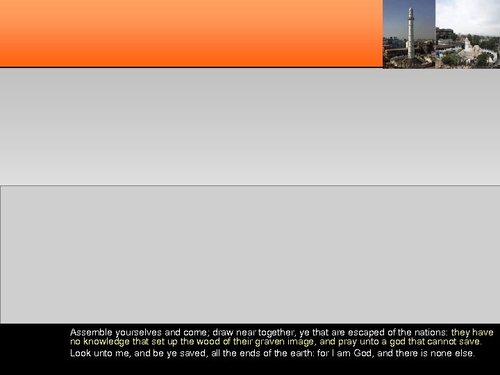 Assemble yourselves and come; draw near together, ye that are escaped of the nations: