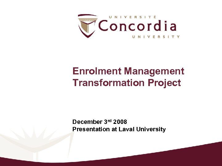 Enrolment Management Transformation Project December 3 rd 2008 Presentation at Laval University 