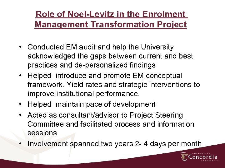 Role of Noel-Levitz in the Enrolment Management Transformation Project • Conducted EM audit and