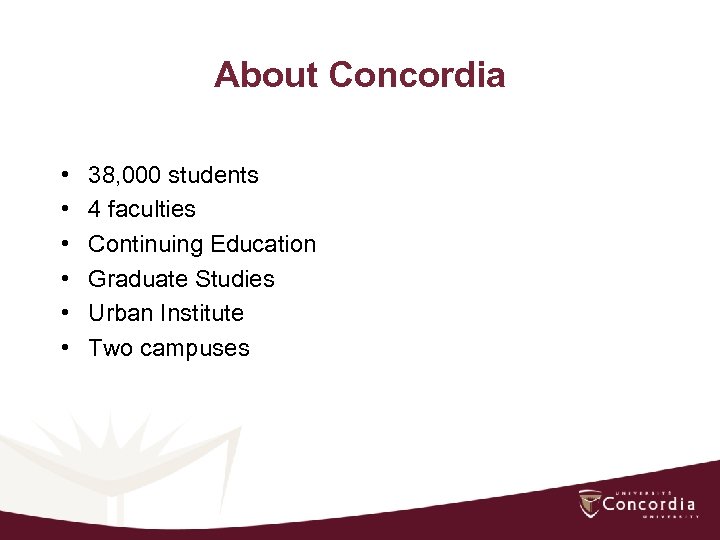 About Concordia • • • 38, 000 students 4 faculties Continuing Education Graduate Studies