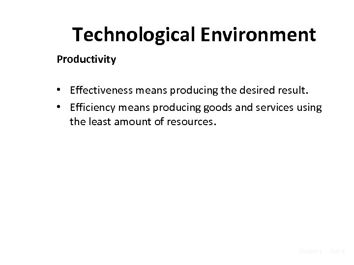 Technological Environment Productivity • Effectiveness means producing the desired result. • Efficiency means producing