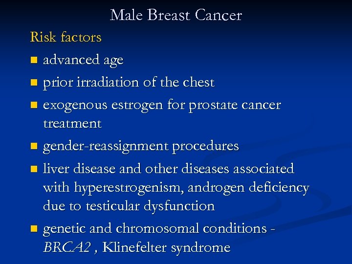 Male Breast Cancer Risk factors n advanced age n prior irradiation of the chest