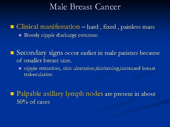 Male Breast Cancer n Clinical manifestation – hard , fixed , painless mass n