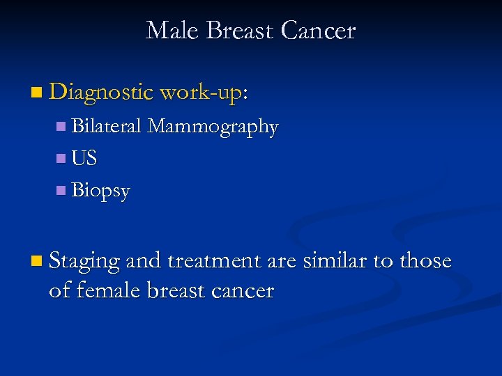Male Breast Cancer n Diagnostic work-up: n Bilateral Mammography n US n Biopsy n