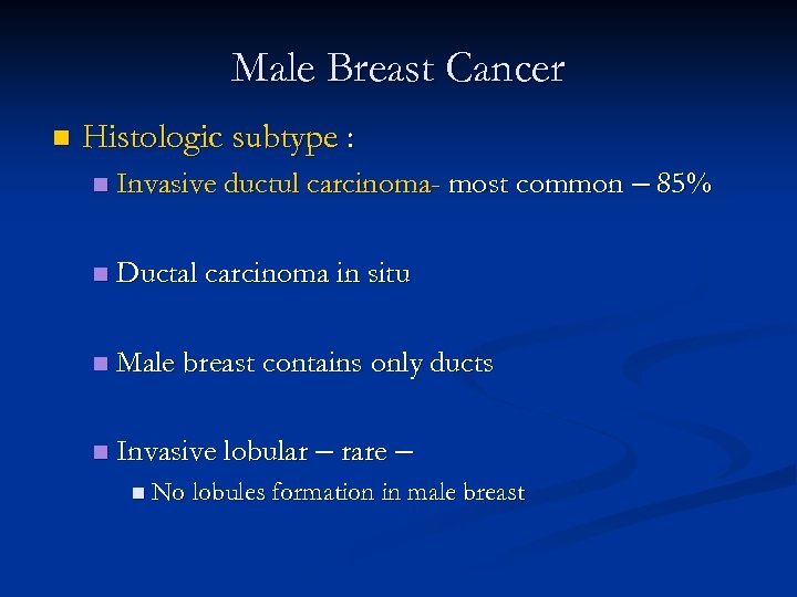 Male Breast Cancer n Histologic subtype : n Invasive ductul carcinoma- most common –