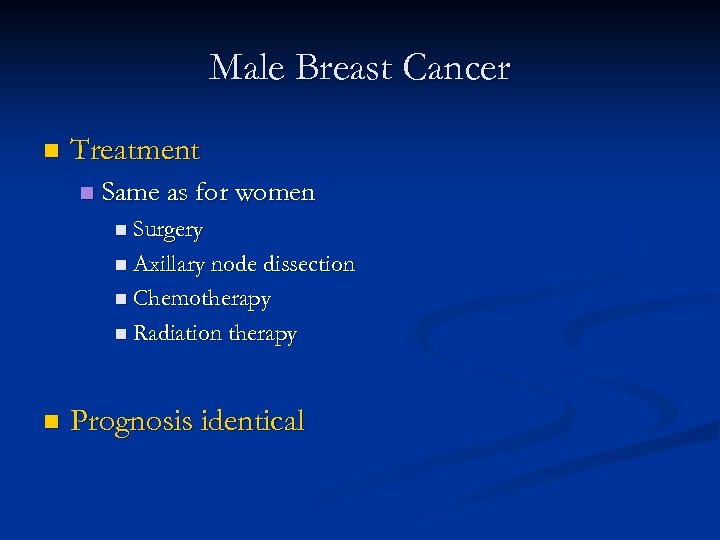 Male Breast Cancer n Treatment n Same as for women n Surgery n Axillary