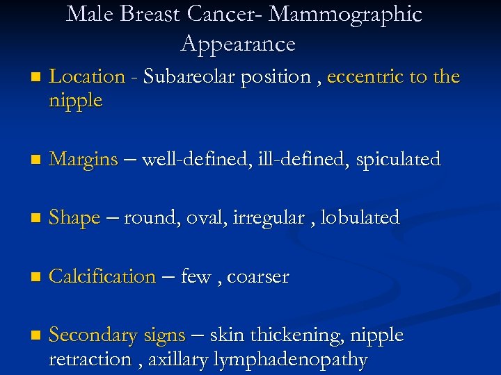 Male Breast Cancer- Mammographic Appearance n Location - Subareolar position , eccentric to the