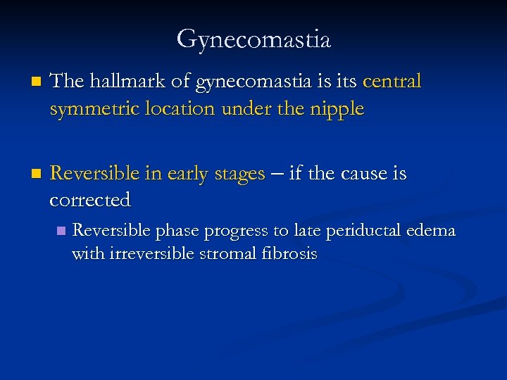 Gynecomastia n The hallmark of gynecomastia is its central symmetric location under the nipple