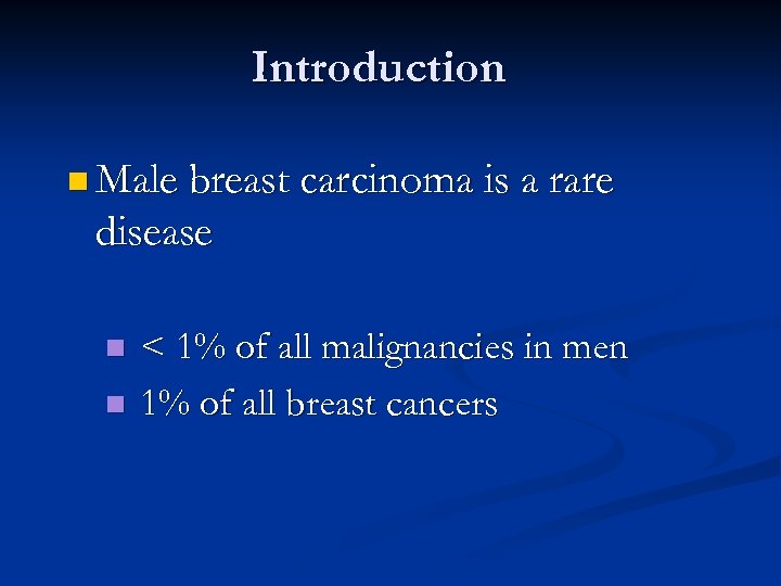 Introduction n Male breast carcinoma is a rare disease n n < 1% of