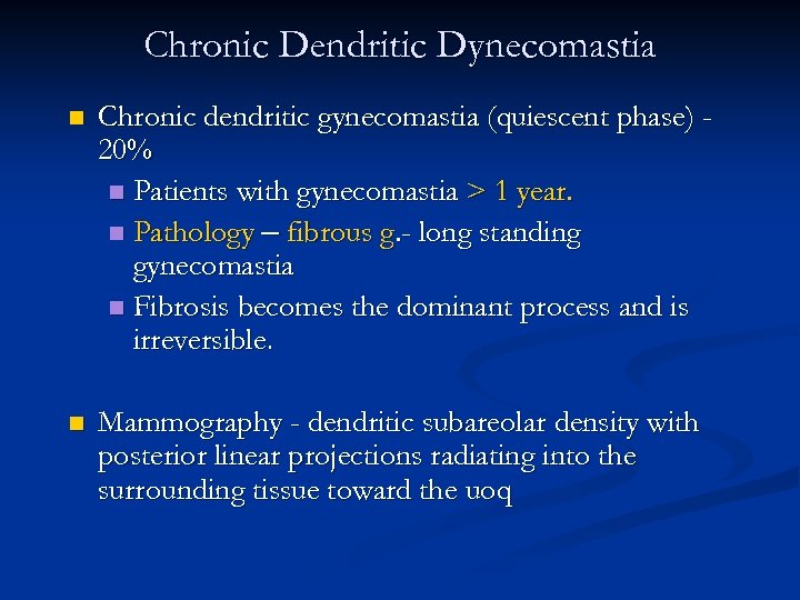 Chronic Dendritic Dynecomastia n Chronic dendritic gynecomastia (quiescent phase) 20% n Patients with gynecomastia