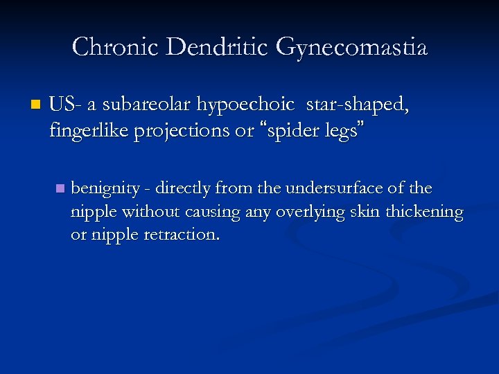 Chronic Dendritic Gynecomastia n US- a subareolar hypoechoic star-shaped, fingerlike projections or “spider legs”